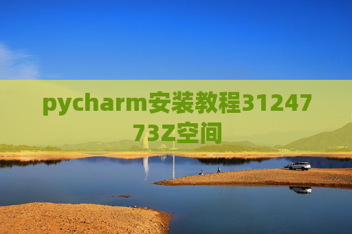 pycharm安装教程3124773Z空间